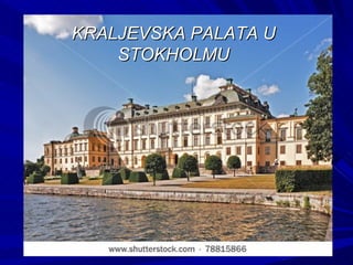 KRALJEVSKA PALATA U
    STOKHOLMU
 