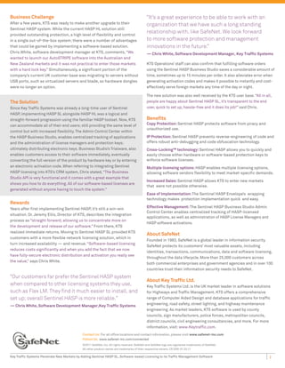 Business Challenge                                                                            “It’s a great experience to be able to work with an
After a few years, KTS was ready to make another upgrade to their                             organization that we have such a long standing
Sentinel HASP system. While the current HASP HL solution still
provided outstanding protection, a high level of ﬂexibility and control
                                                                                              relationship with, like SafeNet. We look forward
in a single out-of-the-box system; there were a number of advantages                          to more software protection and management
that could be gained by implementing a software-based solution.                               innovations in the future.”
Chris White, software development manager at KTS, comments, “We                               — Chris White, Software Development Manager, Key Trafﬁc Systems
wanted to launch our AutoSTRIPE software into the Australian and
New Zealand markets and it was not practical to enter those markets                           KTS Operations’ staff can also conﬁrm that fulﬁlling software orders
with a hard lock key.” Simultaneously, a signiﬁcant portion of the                            using the Sentinel HASP Business Studio saves a considerable amount of
company’s current UK customer base was migrating to servers without                           time, sometimes up to 15 minutes per order. It also alleviates error when
USB ports, such as virtualized servers and blade, so hardware dongles                         generating activation codes and makes it possible to instantly and cost-
were no longer an option.                                                                     effectively serve foreign markets any time of the day or night.

                                                                                              The new solution was also well received by the KTS user base. “All in all,
The Solution                                                                                  people are happy about Sentinel HASP SL, it’s transparent to the end
Since Key Trafﬁc Systems was already a long-time user of Sentinel                             user, quick to set up, hassle-free and it does its job!” said Chris.
HASP, implementing HASP SL alongside HASP HL was a logical and
straight-forward progression using the familiar HASP toolset. Now, KTS                        Beneﬁts
can accommodate all of their end users; still providing the same level of                     Copy Protection: Sentinel HASP protects software from piracy and
                                                                                              unauthorized use.
control but with increased ﬂexibility. The Admin Control Center within
the HASP Business Studio, enables centralized tracking of applications                        IP Protection: Sentinel HASP prevents reverse-engineering of code and
and the administration of license managers and protection keys;                               offers robust anti-debugging and code obfuscation technology.
ultimately distributing electronic keys. Business Studio’s Trialware, also                    Cross-Locking™ technology: Sentinel HASP allows you to quickly and
enables customers access to their software immediately, eventually                            easily choose either hardware or software-based protection keys to
converting the full version of the product by hardware key or by entering                     enforce software licenses.
an electronic activation code. When referring to integrating Sentinel                         Multiple licensing options: HASP enables multiple licensing options,
HASP licensing into KTS’s CRM system, Chris stated, “The Business                             allowing software vendors ﬂexibility to meet market-speciﬁc demands.
Studio API is very functional and it comes with a great example that
                                                                                              Increased Sales: Sentinel HASP allows KTS to enter new markets
shows you how to do everything. All of our software-based licenses are
                                                                                              that were not possible otherwise.
generated without anyone having to touch the system.”
                                                                                              Ease of Implementation: The Sentinel HASP Envelope’s wrapping
                                                                                              technology makes protection implementation quick and easy.
Rewards
Years after ﬁrst implementing Sentinel HASP, it’s still a win-win                             Effective Management: The Sentinel HASP Business Studio Admin
                                                                                              Control Center enables centralized tracking of HASP-licensed
situation. Dr. Jeremy Ellis, Director of KTS, describes the integration
                                                                                              applications, as well as administration of HASP License Managers and
process as “straight forward, allowing us to concentrate more on
                                                                                              HASP software activations.
the development and release of our software.” From there, KTS
realized immediate returns. Moving to Sentinel HASP SL provided KTS
                                                                                              About SafeNet
customers with a more ﬂexible network licensing solution, which in
                                                                                              Founded in 1983, SafeNet is a global leader in information security.
turn increased availability — and revenue. “Software-based licensing
                                                                                              SafeNet protects its customers’ most valuable assets, including
reduces costs signiﬁcantly and when you add the fact that we now
                                                                                              identities, transactions, communications, data and software licensing,
have fully-secure electronic distribution and activation you really see
                                                                                              throughout the data lifecycle. More than 25,000 customers across
the value,” says Chris White.
                                                                                              both commercial enterprises and government agencies and in over 100
                                                                                              countries trust their information security needs to SafeNet.
“Our customers far prefer the Sentinel HASP system
                                                                                              About Key Trafﬁc Ltd.
when compared to other licensing systems they use,                                            Key Trafﬁc Systems Ltd. is the UK market leader in software solutions
such as Flex LM. They ﬁnd it much easier to install, and                                      for Highways and Trafﬁc Management. KTS offers a comprehensive
set up; overall Sentinel HASP is more reliable.”                                              range of Computer Aided Design and database applications for trafﬁc
                                                                                              engineering, road safety, street lighting, and highway maintenance
— Chris White, Software Development Manager,Key Trafﬁc Systems
                                                                                              engineering. As market leaders, KTS software is used by county
                                                                                              councils, sign manufacturers, police forces, metropolitan councils,
                                                                                              district councils, civil engineering consultancies, and more. For more
                                                                                              information, visit: www.Keytrafﬁc.com.
                                             Contact Us: For all ofﬁce locations and contact information, please visit www.safenet-inc.com
                                             Follow Us: www.safenet-inc.com/connected
                                             ©2011 SafeNet, Inc. All rights reserved. SafeNet and SafeNet logo are registered trademarks of SafeNet.
                                             All other product names are trademarks of their respective owners. CS (EN)-01.20.11

Key Trafﬁc Systems Penetrate New Markets by Adding Sentinel HASP SL, Software-based Licensing to its Trafﬁc Management Software                                       2
 