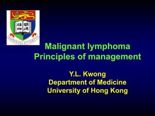 Malignant lymphoma
Principles of management
Y.L. Kwong
Department of Medicine
University of Hong Kong
 