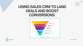 USING SALES CRM TO LAND
DEALS AND BOOST
CONVERSIONS
 