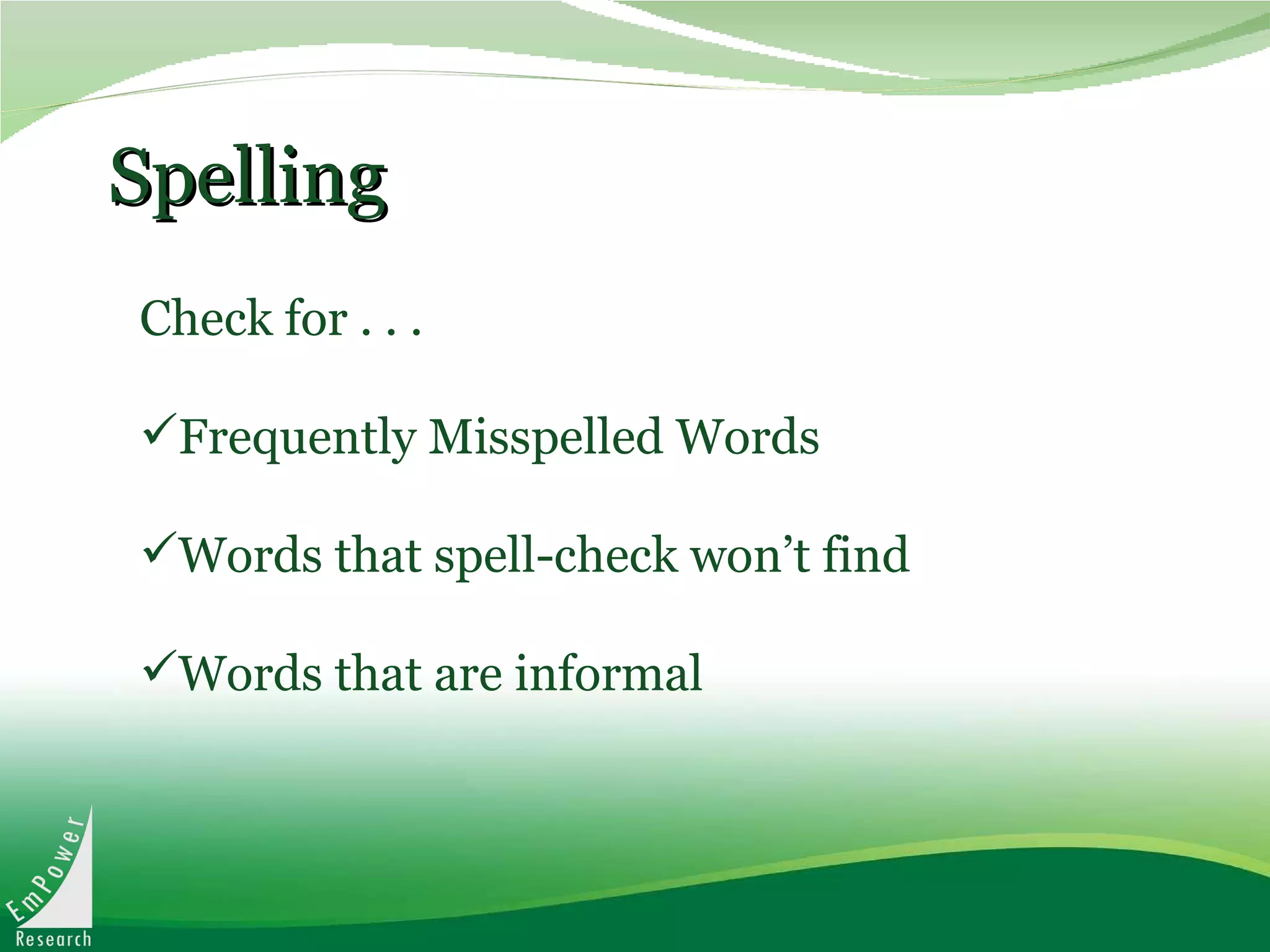 Spelling   Check for . . . Frequently Misspelled Words Words that spell-check won’t find Words that are informal 