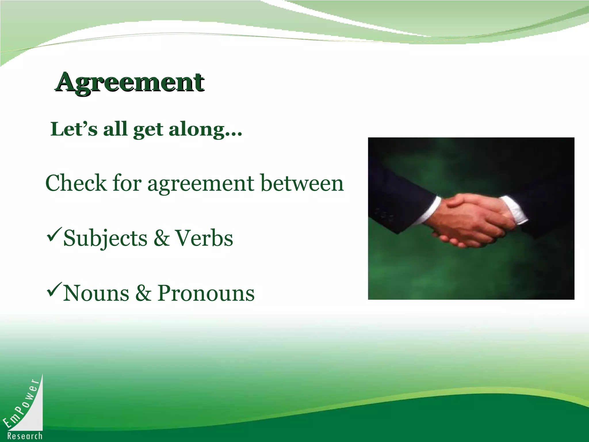Agreement Let’s all get along… Check for agreement between Subjects & Verbs  Nouns & Pronouns 
