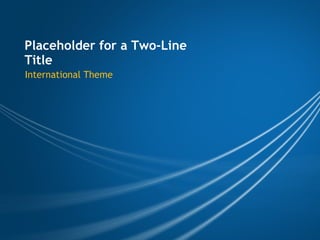 Placeholder for a Two-Line
Title
International Theme
 
