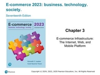 E-commerce 2023: business. technology.
society.
Seventeenth Edition
Chapter 3
E-commerce Infrastructure:
The Internet, Web, and
Mobile Platform
Copyright © 2024, 2022, 2020 Pearson Education, Inc. All Rights Reserved
 