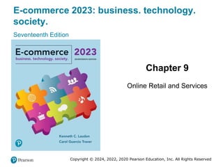 E-commerce 2023: business. technology.
society.
Seventeenth Edition
Chapter 9
Online Retail and Services
Copyright © 2024, 2022, 2020 Pearson Education, Inc. All Rights Reserved
 