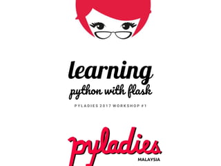 learning
python with flask
P Y L A D I E S 2 0 1 7 W O R K S H O P # 1
MALAYSIA
 