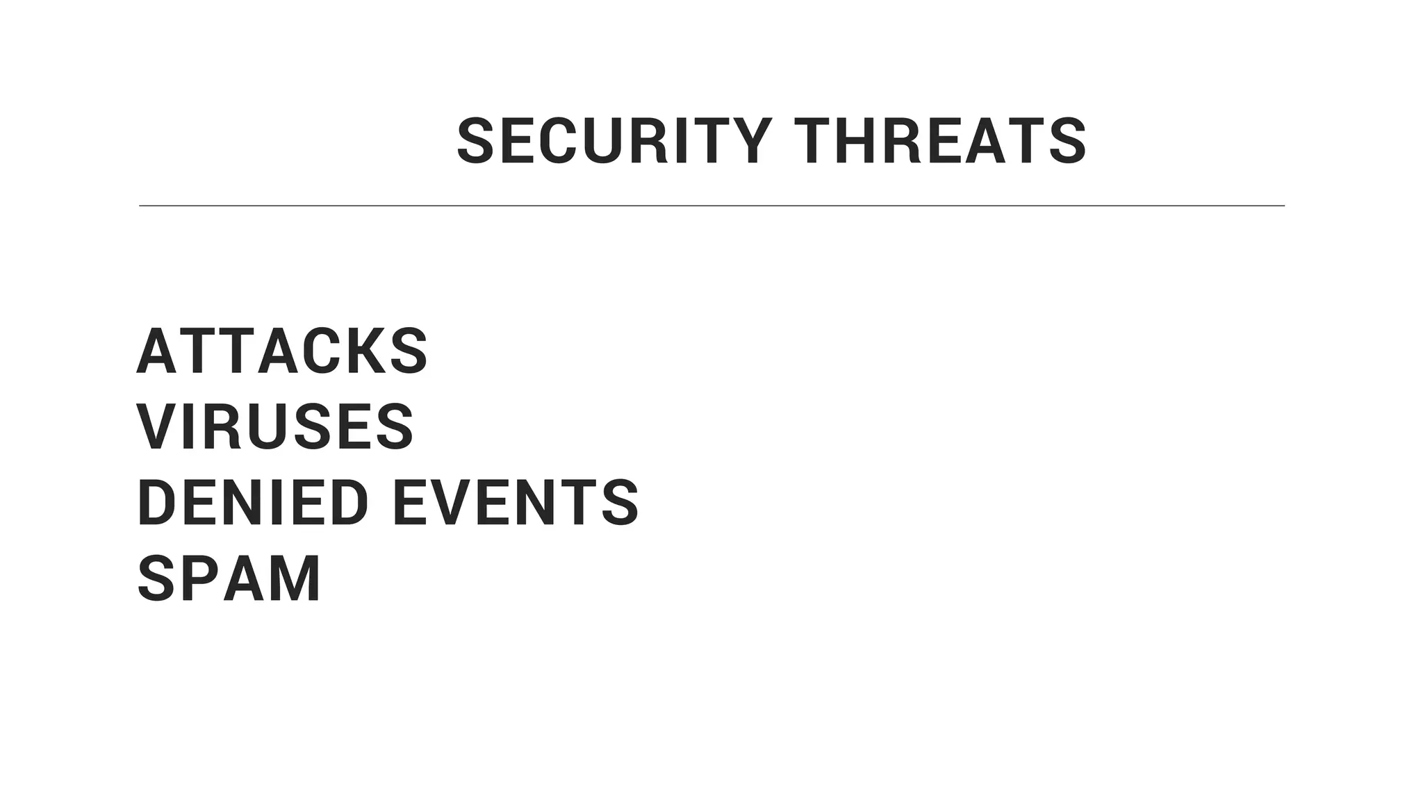 ATTACKS
VIRUSES
DENIED EVENTS
SPAM
SECURITY THREATS
 