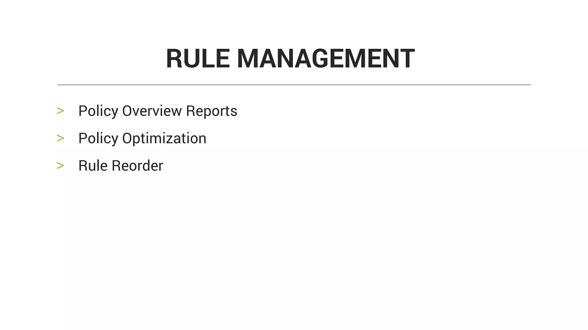 > Policy Overview Reports
> Policy Optimization
> Rule Reorder
RULE MANAGEMENT
 