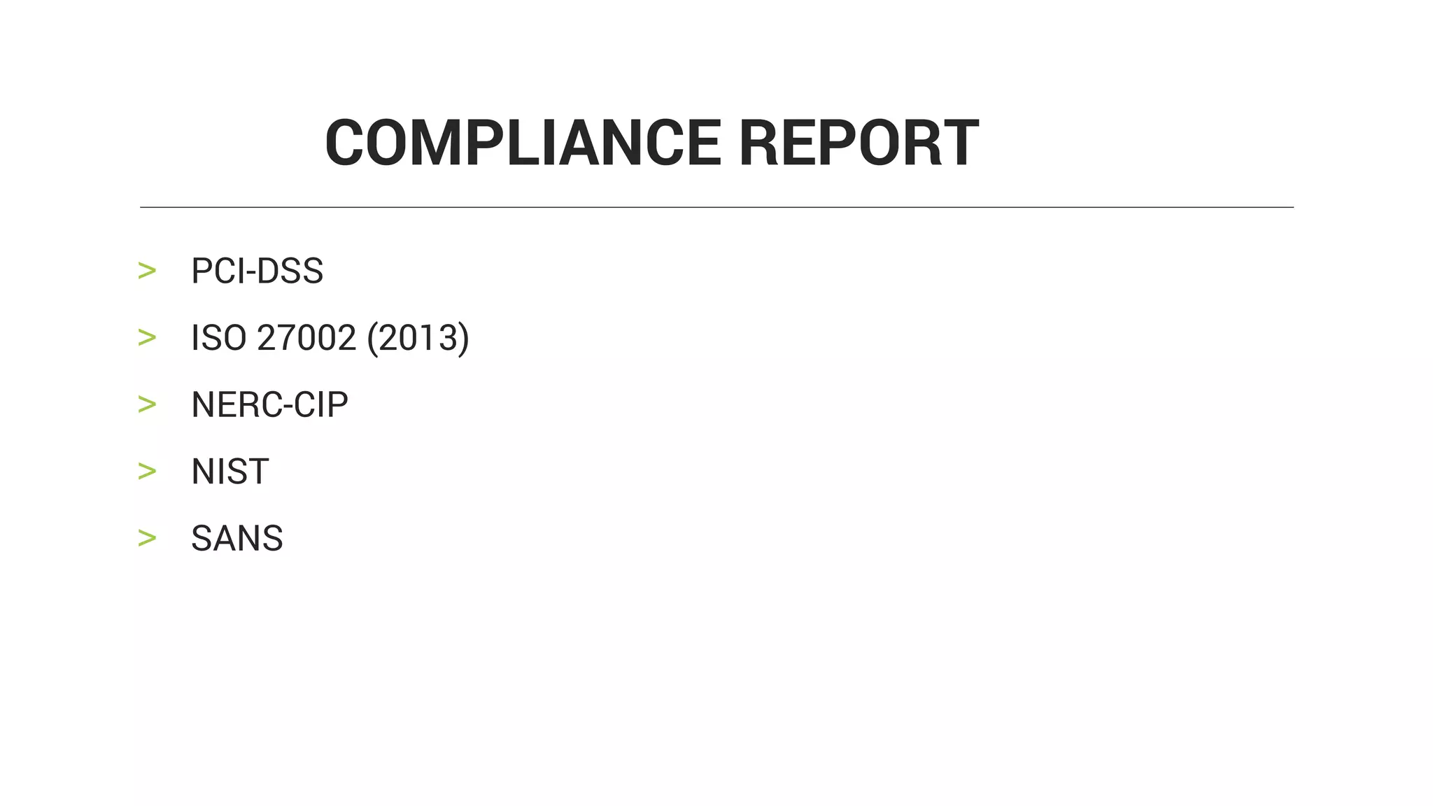 > PCI-DSS
> ISO 27002 (2013)
> NERC-CIP
> NIST
> SANS
COMPLIANCE REPORT
 