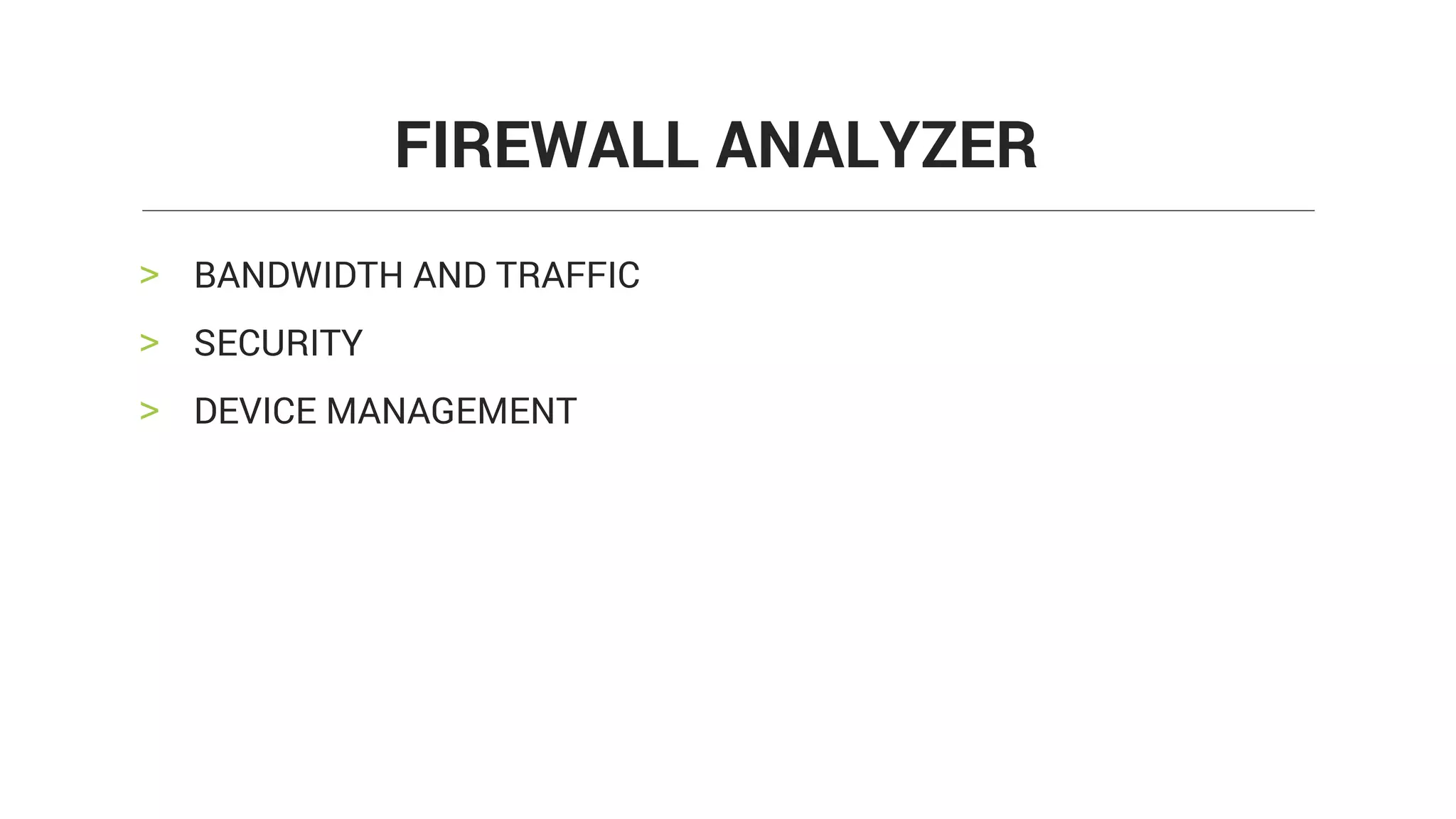 > BANDWIDTH AND TRAFFIC
> SECURITY
> DEVICE MANAGEMENT
FIREWALL ANALYZER
 