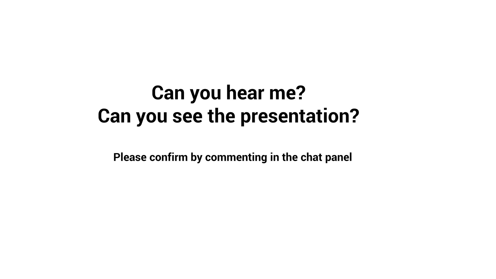 Can you hear me?
Can you see the presentation?
Please confirm by commenting in the chat panel
 