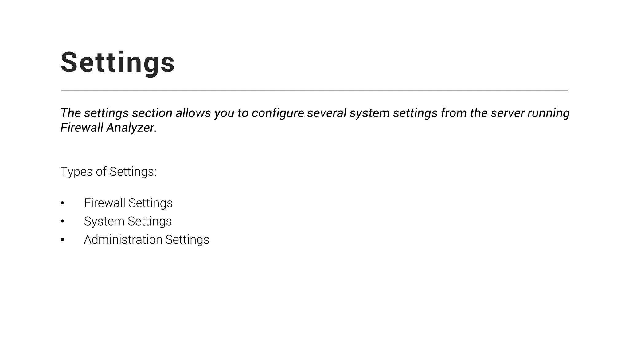Settings
The settings section allows you to configure several system settings from the server running
Firewall Analyzer.
Types of Settings:
• Firewall Settings
• System Settings
• Administration Settings
 