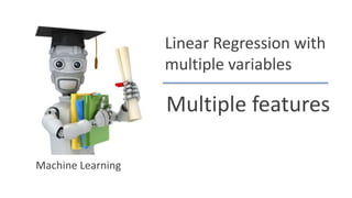 Linear Regression with
multiple variables
Multiple features
Machine Learning
 