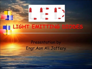 1
LIGHT EMITTING DIODES
Presentation by
Engr.Aon Ali Jaffery
 