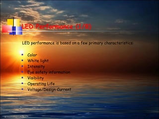 21
LED Performance (1/8)
 Color
 White light
 Intensity
 Eye safety information
 Visibility
 Operating Life
 Voltage/Design Current
LED performance is based on a few primary characteristics:
 