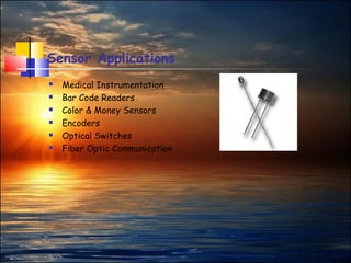 8
Sensor Applications
 Medical Instrumentation
 Bar Code Readers
 Color & Money Sensors
 Encoders
 Optical Switches
 Fiber Optic Communication
 