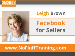 Facebook
for Sellers
Leigh Brown
www.NoFluffTraining.com
om
 