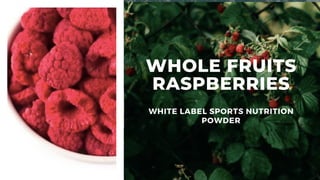 WHOLE FRUITS
RASPBERRIES
WHITE LABEL SPORTS NUTRITION
POWDER
 