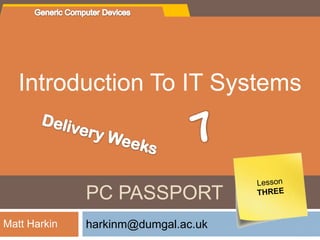 FILE MANAGEMENT




   Introduction To IT Systems



               PC PASSPORT
Matt Harkin    harkinm@dumgal.ac.uk
 