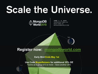 Register now: mongodbworld.com
Early Bird Ends May 1st
Use Code BryanReinero for additional 25% Off
*Come as a group of 3 or more – Save another 25%
 