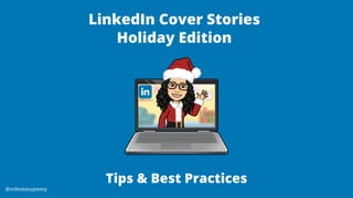 @videoeasypeasy
LinkedIn Cover Stories
Holiday Edition
Tips & Best Practices
 