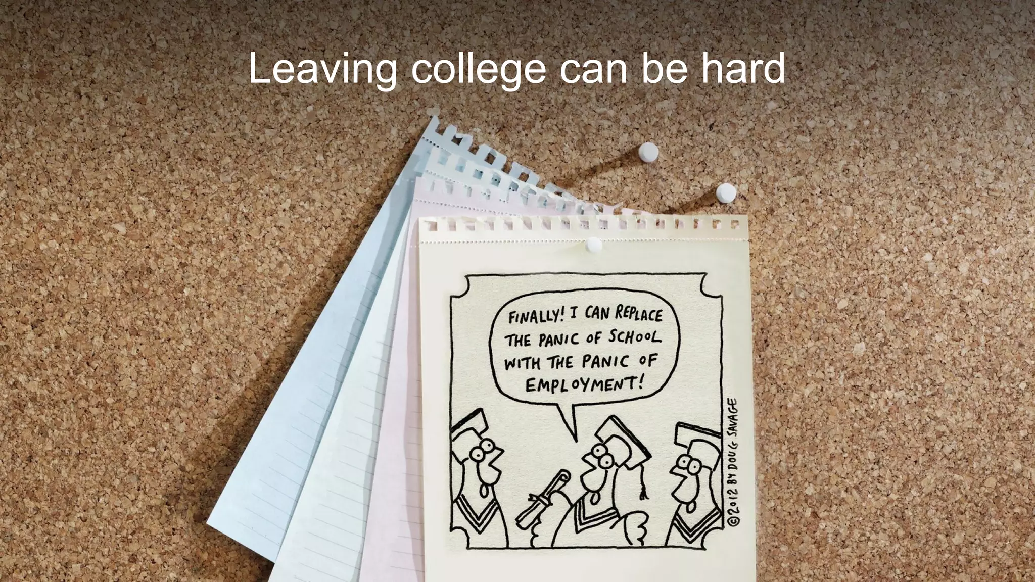 Leaving college can be hard
 