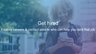 Get hired
Explore careers & contact people who can help you land that job
 