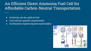 An Efficient Direct Ammonia Fuel Cell for
Affordable Carbon-Neutral Transportation
● Ammonia can be used as fuel
● Fuel cell has specific requirements
● Combustion engines beyond automobiles
 