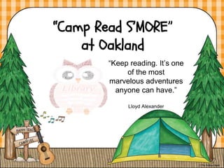 “Camp Read S’MORE”
at Oakland
“Keep reading. It’s one
of the most
marvelous adventures
anyone can have.”
Lloyd Alexander
 