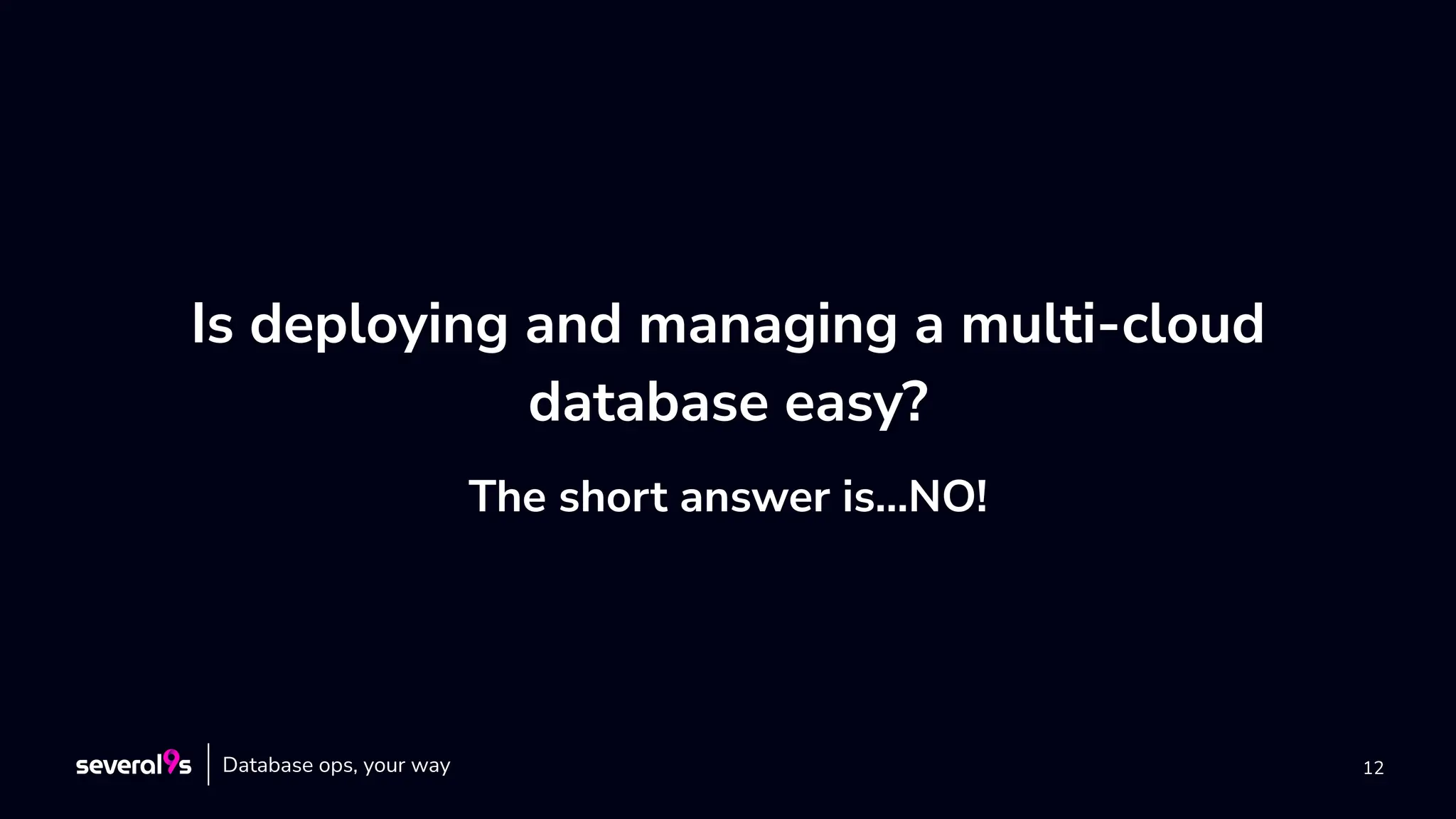 12
Is deploying and managing a multi-cloud
database easy?
The short answer is…NO!
Database ops, your way
 