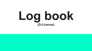Log book
(D-License)
 