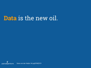 Data is the new oil.
Dana von der Heide I #LogiSYM2019
 
