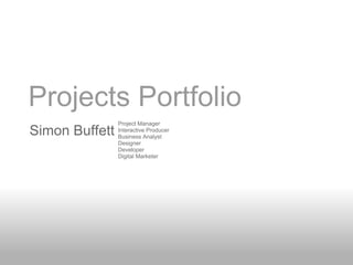 Projects Portfolio Simon Buffett Project Manager Interactive Producer Business Analyst Designer Developer Digital Marketer 