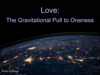 Love:
The Gravitational Pull to Oneness
Photo by Nasa
 