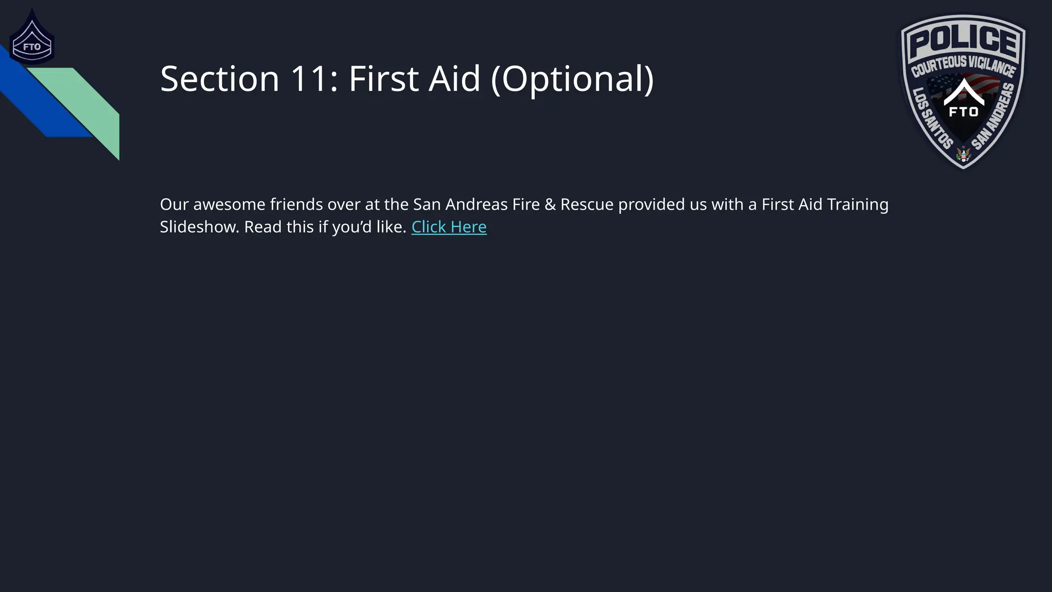 Section 11: First Aid (Optional)
Our awesome friends over at the San Andreas Fire & Rescue provided us with a First Aid Training
Slideshow. Read this if you’d like. Click Here
 