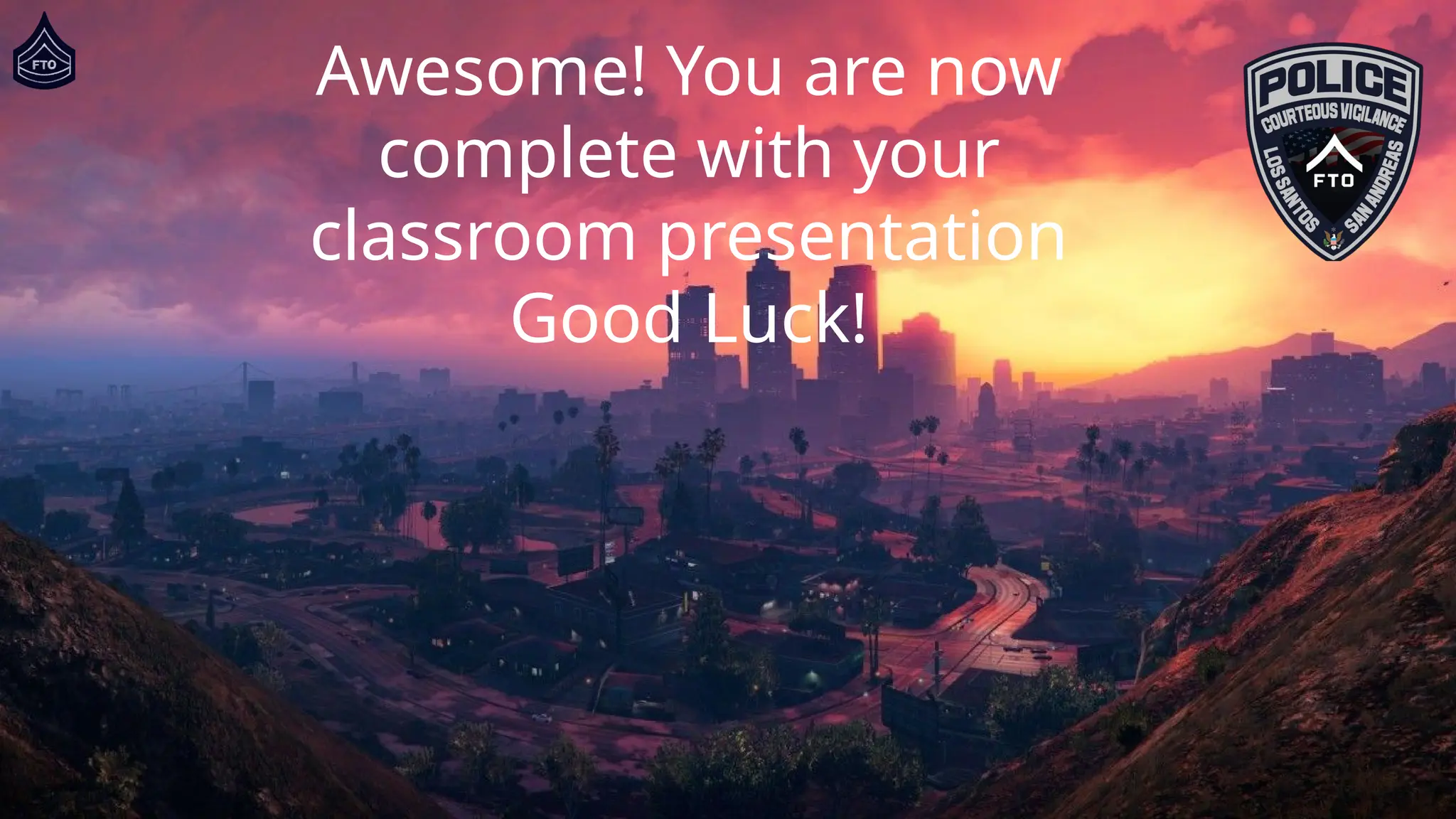 Awesome! You are now
complete with your
classroom presentation
Good Luck!
 