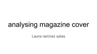 analysing magazine cover
Laura ramírez salas
 