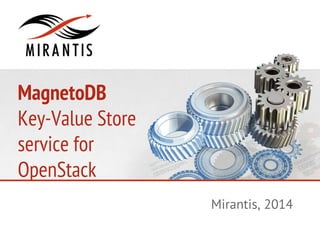 MagnetoDB
Key-Value Store
service for
OpenStack
Mirantis, 2014

 