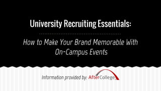 University Recruiting Essentials:
How to Make Your Brand Memorable With
On-Campus Events
Information provided by:
 
