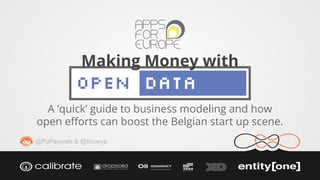 Making Money with 
A ‘quick’ guide to business modeling and how 
open efforts can boost the Belgian start up scene. 
@PJPauwels & @tthoeye 
 
