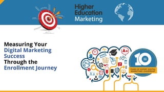 Measuring Your
Digital Marketing
Success
Through the
Enrollment Journey
 