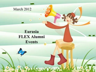 March 2012




    Eurasia
  FLEX Alumni
     Events
 