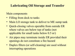 Lubricating Oil Storage and Transfer

Main components
• Filling from deck to tanks
• Main LO storage tank to deliver to ME...