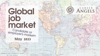 Global
job
market
May 2023
Candidate or
employer's market?
 