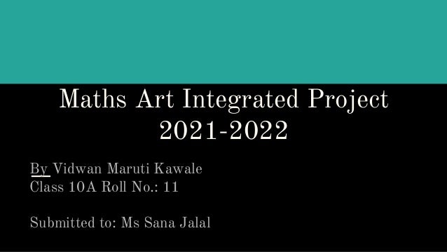 Maths Art Integrated Project
2021-2022
By Vidwan Maruti Kawale
Class 10A Roll No.: 11
Submitted to: Ms Sana Jalal
 
