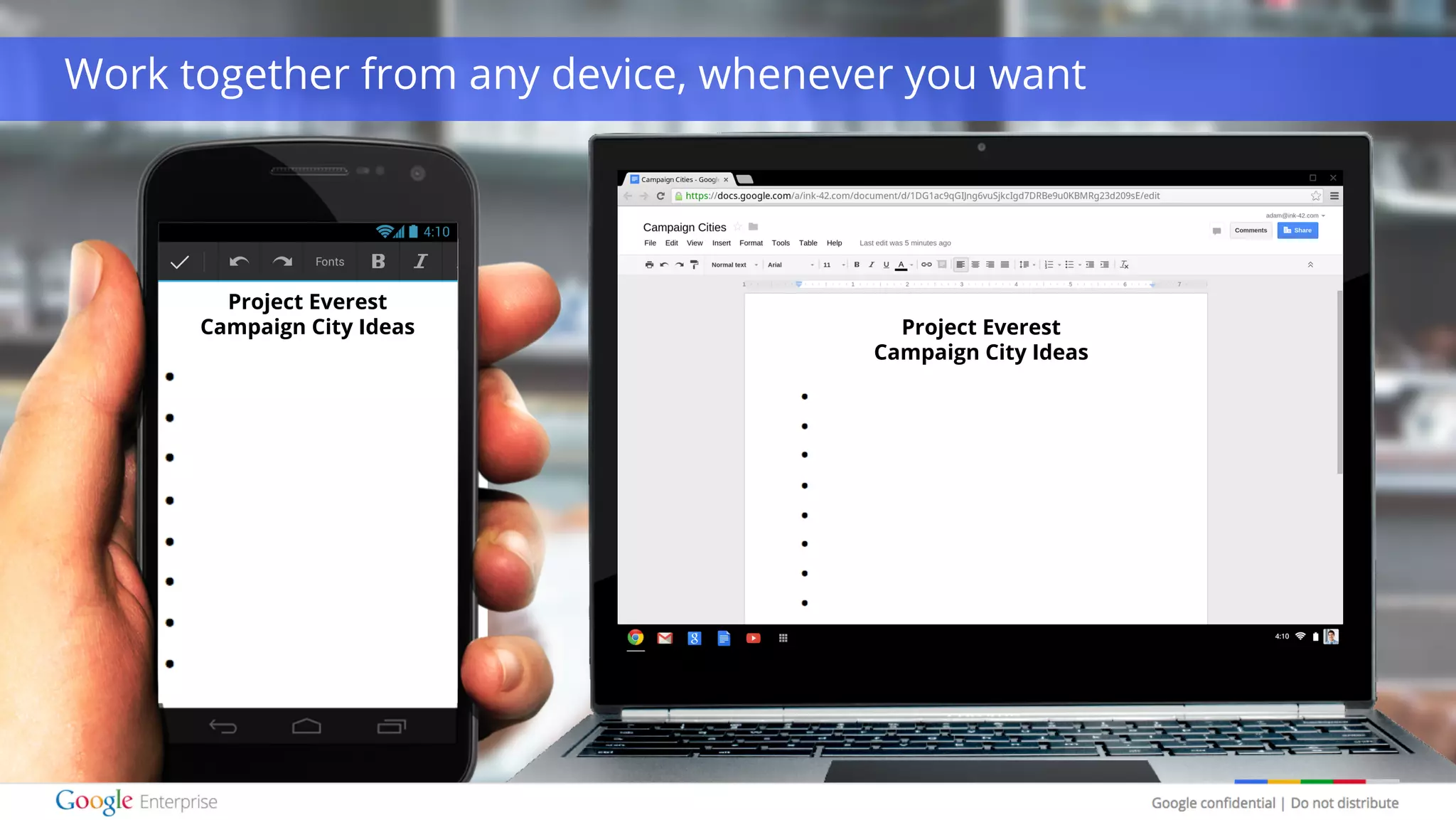 Google confidential | Do not distribute
Project Everest
Campaign City Ideas
Project Everest
Campaign City Ideas
Work together from any device, whenever you want
 