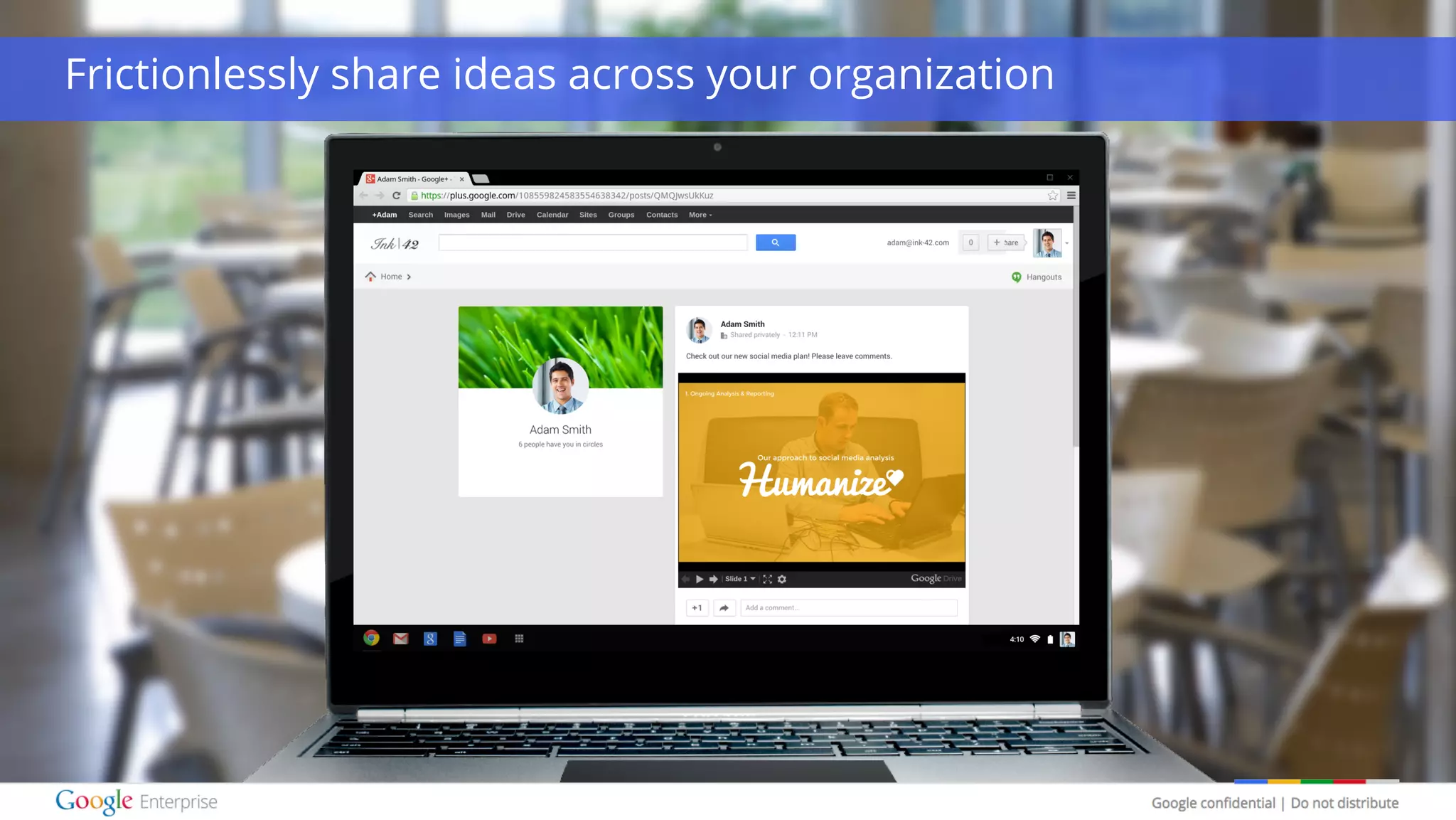 Google confidential | Do not distribute
Frictionlessly share ideas across your organization
 