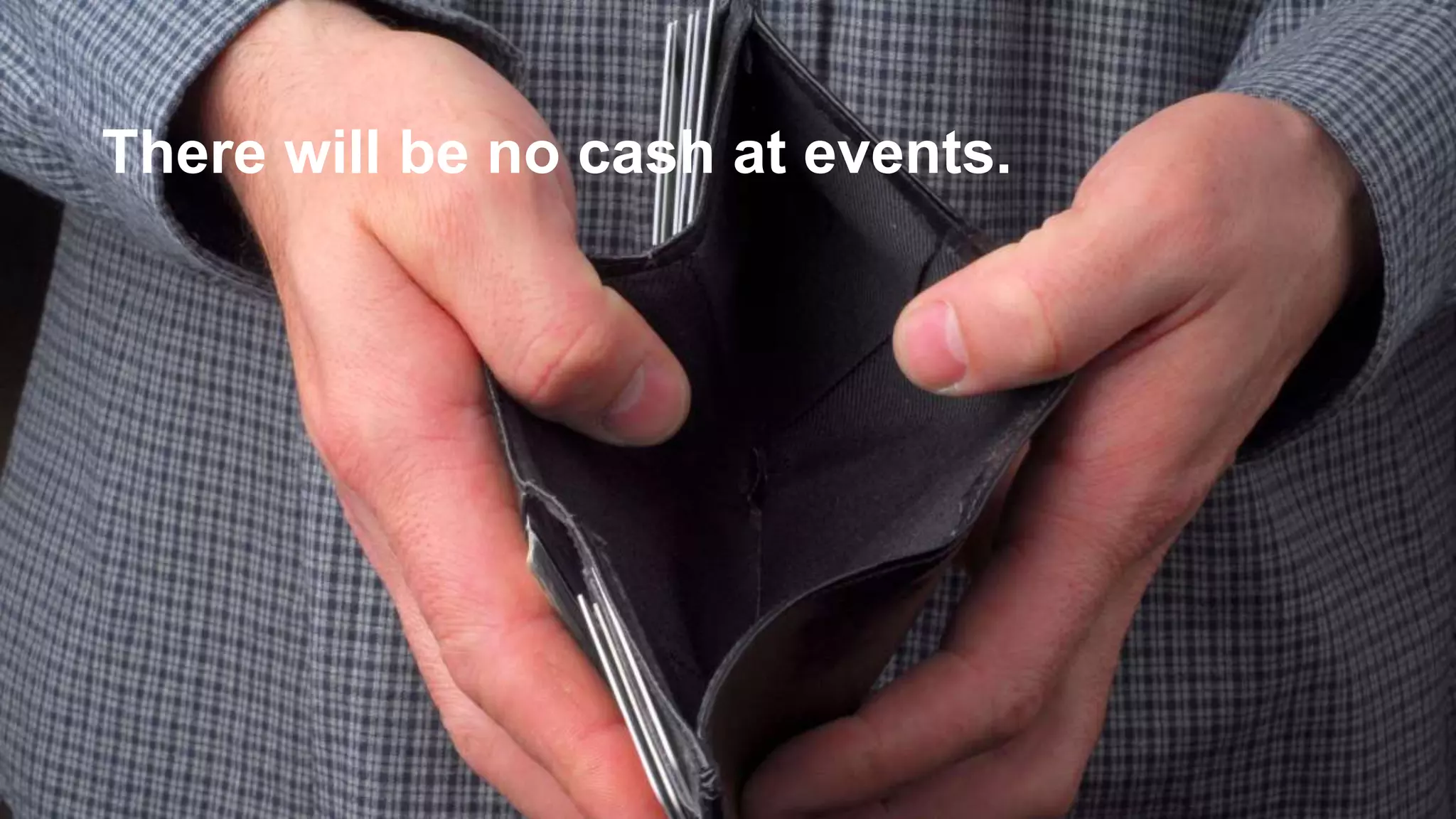 There will be no cash at events.
 