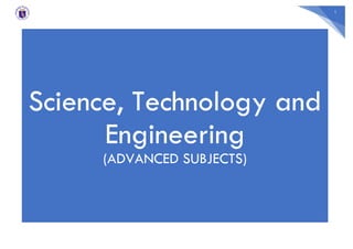 1
Science, Technology and
Engineering
(ADVANCED SUBJECTS)
 