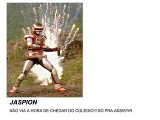 JASPION NÃO VIA A HORA DE CHEGAR DO COLÉGIO!!! SÓ PRA ASSISTIR 